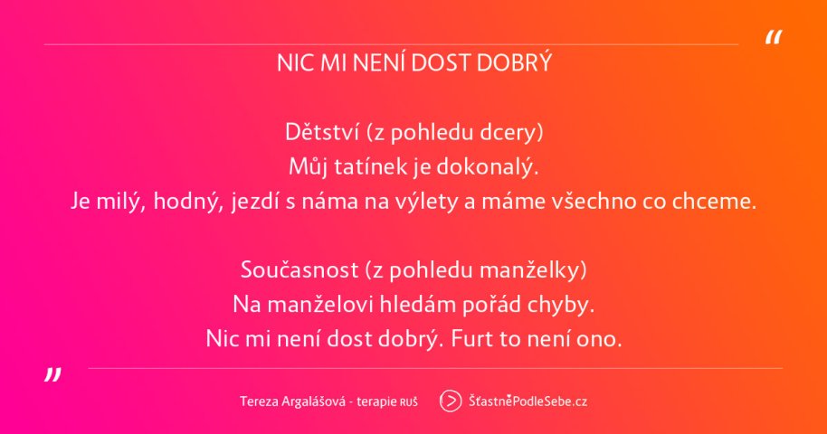 NIC MI NENÍ DOST DOBRÝ!; NIC MI NENÍ DOST DOBRÝ! ZNÁŠ TO? NĚKDY ZA TO MŮŽE „DOKONALÝ RODIČ“, PROTOŽE TOHO UŽ NIKDO NEPŘEKONÁ. NIC MI NENÍ DOST DOBRÝ!; NIC MI NENÍ DOST DOBRÝ! ZNÁŠ TO? NĚKDY ZA TO MŮŽE „DOKONALÝ RODIČ“, PROTOŽE TOHO UŽ NIKDO NEPŘEKONÁ.